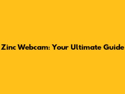 Zinc Webcam: Your Ultimate Guide
