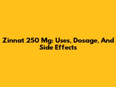 Zinnat 250 Mg: Uses, Dosage, And Side Effects