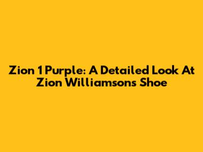 Zion 1 Purple: A Detailed Look At Zion Williamson's Shoe