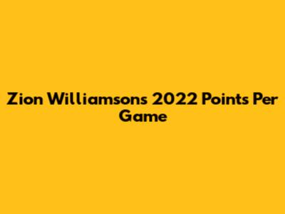Zion Williamson's 2022 Points Per Game