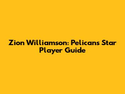 Zion Williamson: Pelicans' Star Player Guide