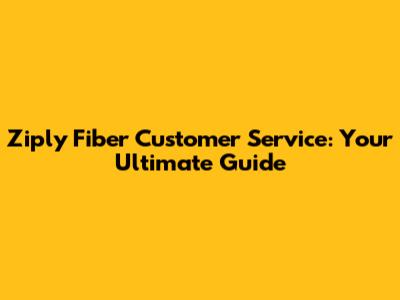 Ziply Fiber Customer Service: Your Ultimate Guide