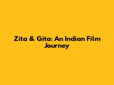 Zita & Gita: An Indian Film Journey