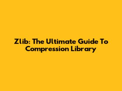 Zlib: The Ultimate Guide To Compression Library