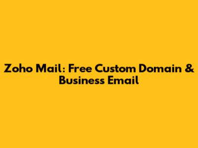 Zoho Mail: Free Custom Domain & Business Email