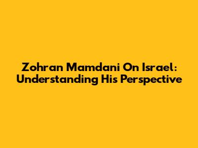 Zohran Mamdani On Israel: Understanding His Perspective