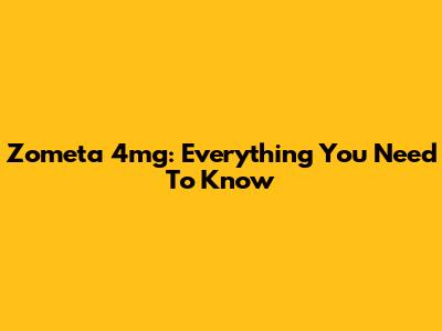 Zometa 4mg: Everything You Need To Know