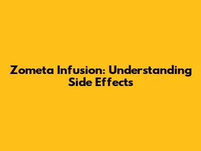Zometa Infusion: Understanding Side Effects