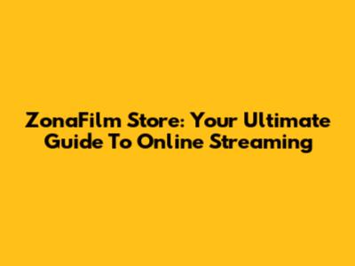 ZonaFilm Store: Your Ultimate Guide To Online Streaming