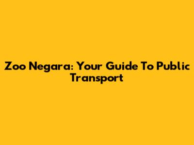 Zoo Negara: Your Guide To Public Transport