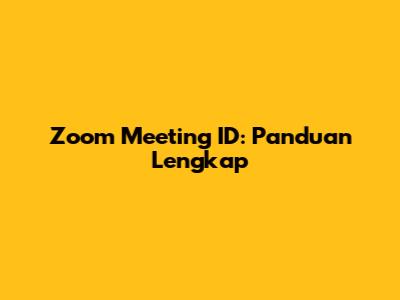 Zoom Meeting ID: Panduan Lengkap