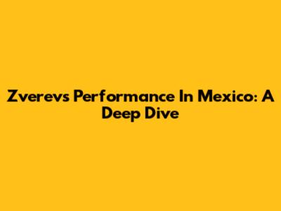 Zverev's Performance In Mexico: A Deep Dive